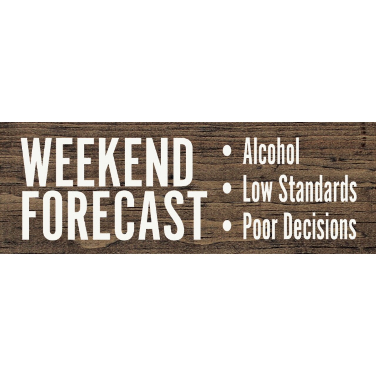 Weekend Forecast Low Standards & Poor Decisions - Crafted from Solid Knotty Pine Wood